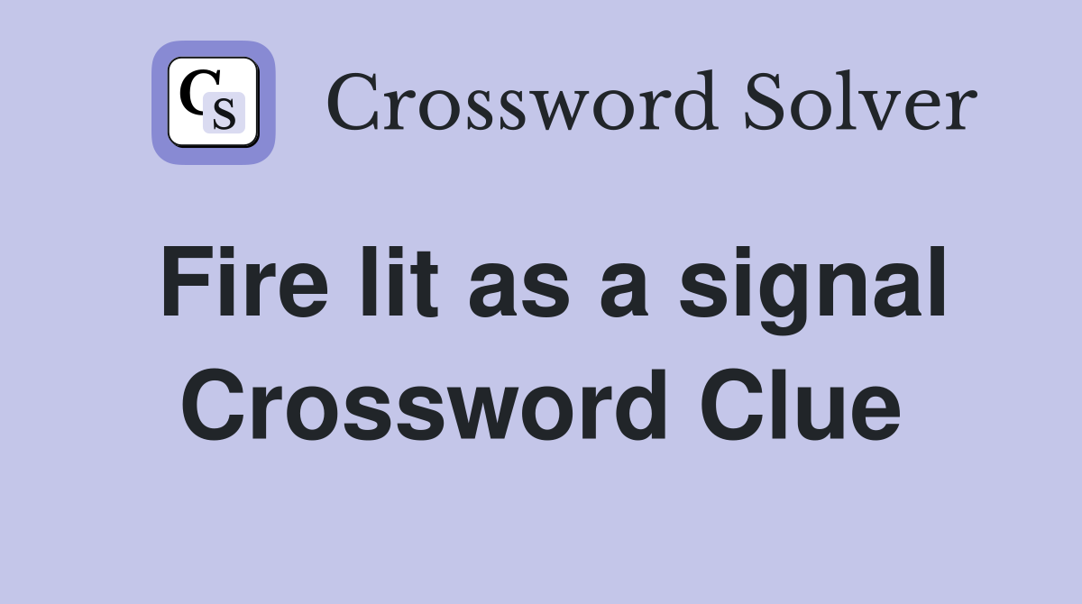Fire lit as a signal Crossword Clue