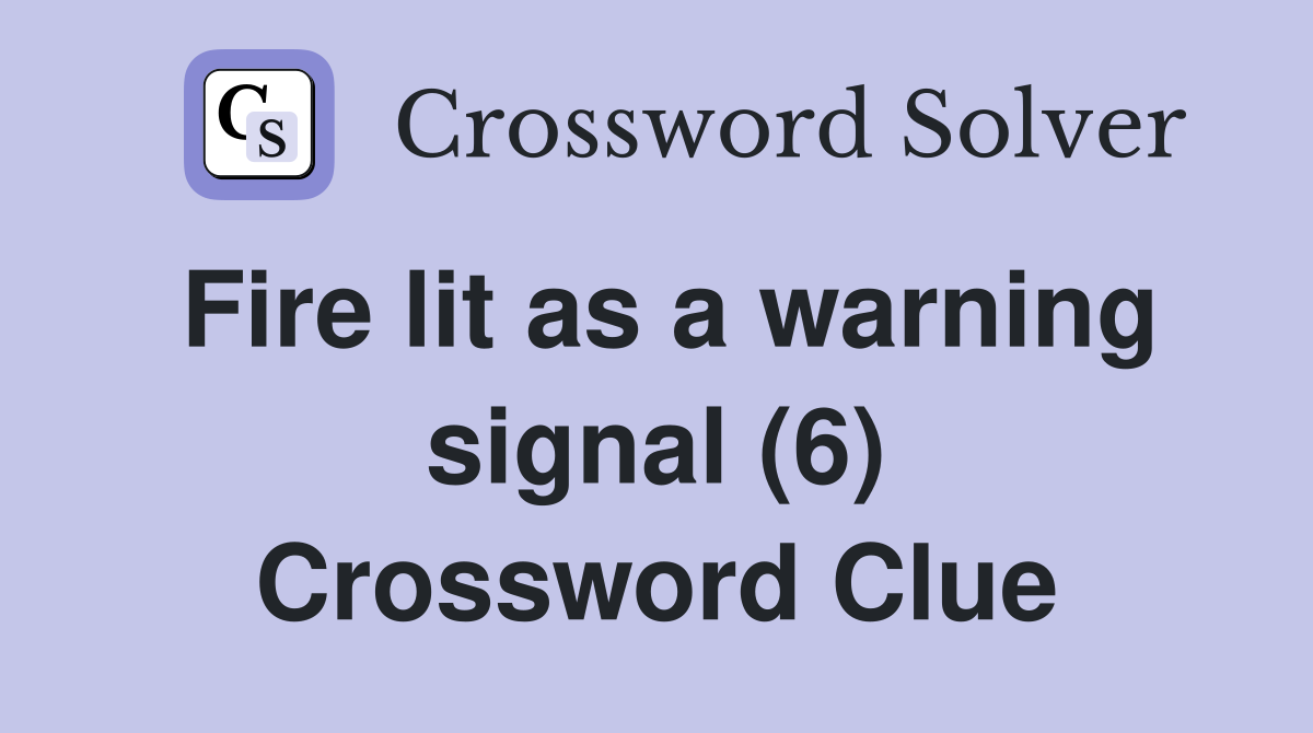 Fire lit as a warning signal (6) Crossword Clue