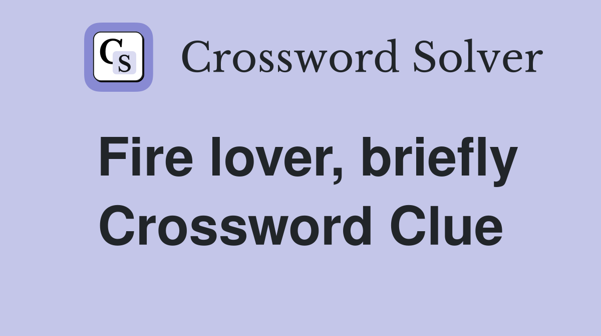 Fire lover, briefly Crossword Clue
