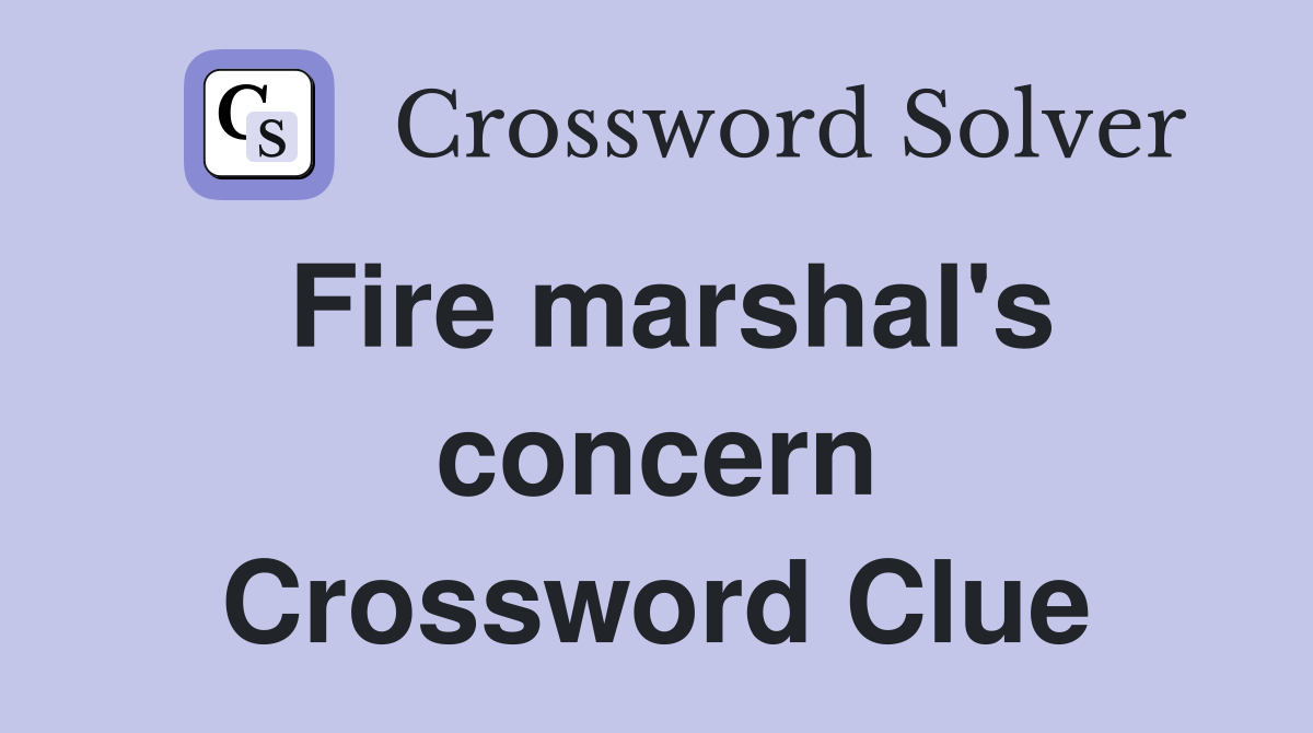 Fire marshal's concern Crossword Clue
