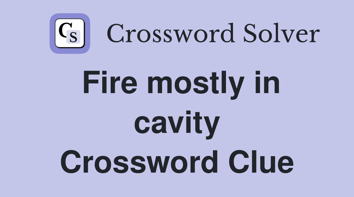 Fire mostly in cavity Crossword Clue