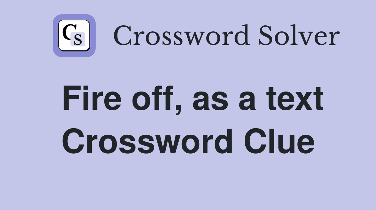 Fire off, as a text Crossword Clue