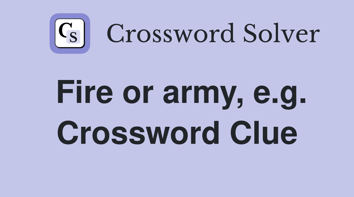 Fire or army, e.g. Crossword Clue