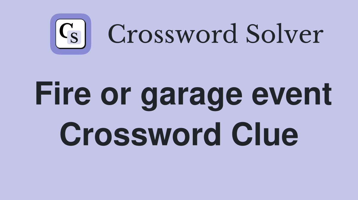 Fire or garage event Crossword Clue