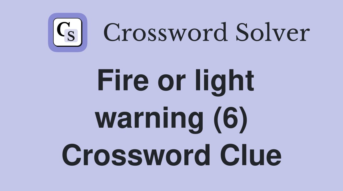 Fire or light warning (6) Crossword Clue
