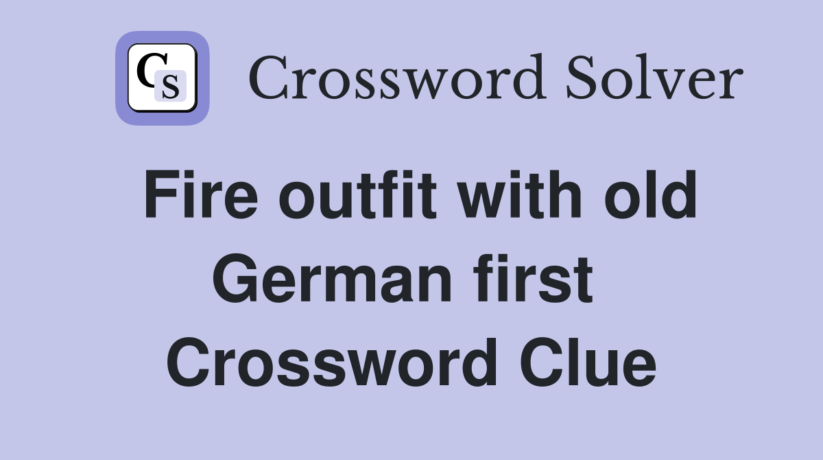 Fire outfit with old German first  Crossword Clue