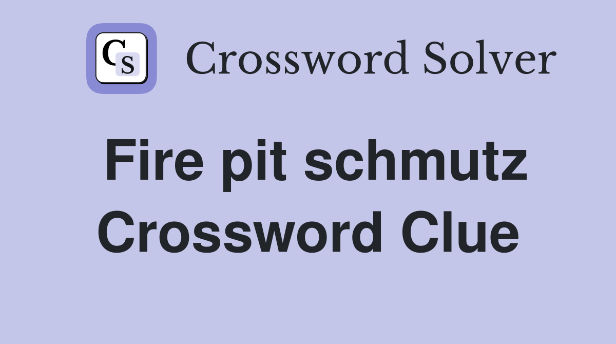 Fire pit schmutz Crossword Clue