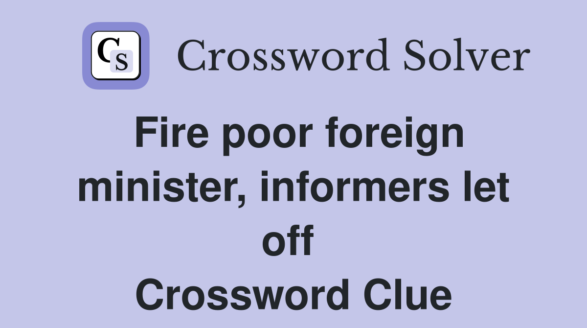 Fire poor foreign minister, informers let off  Crossword Clue