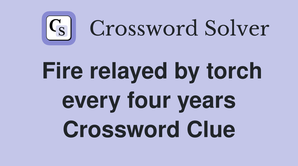 Fire relayed by torch every four years Crossword Clue