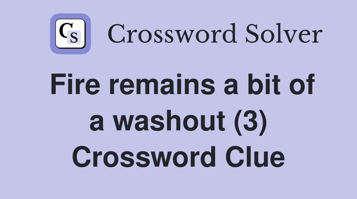 Fire remains a bit of a washout (3) Crossword Clue
