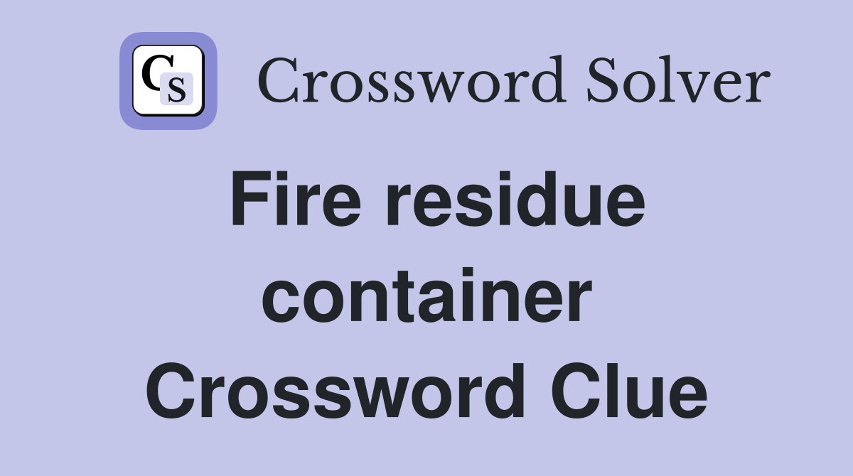 Fire residue container Crossword Clue