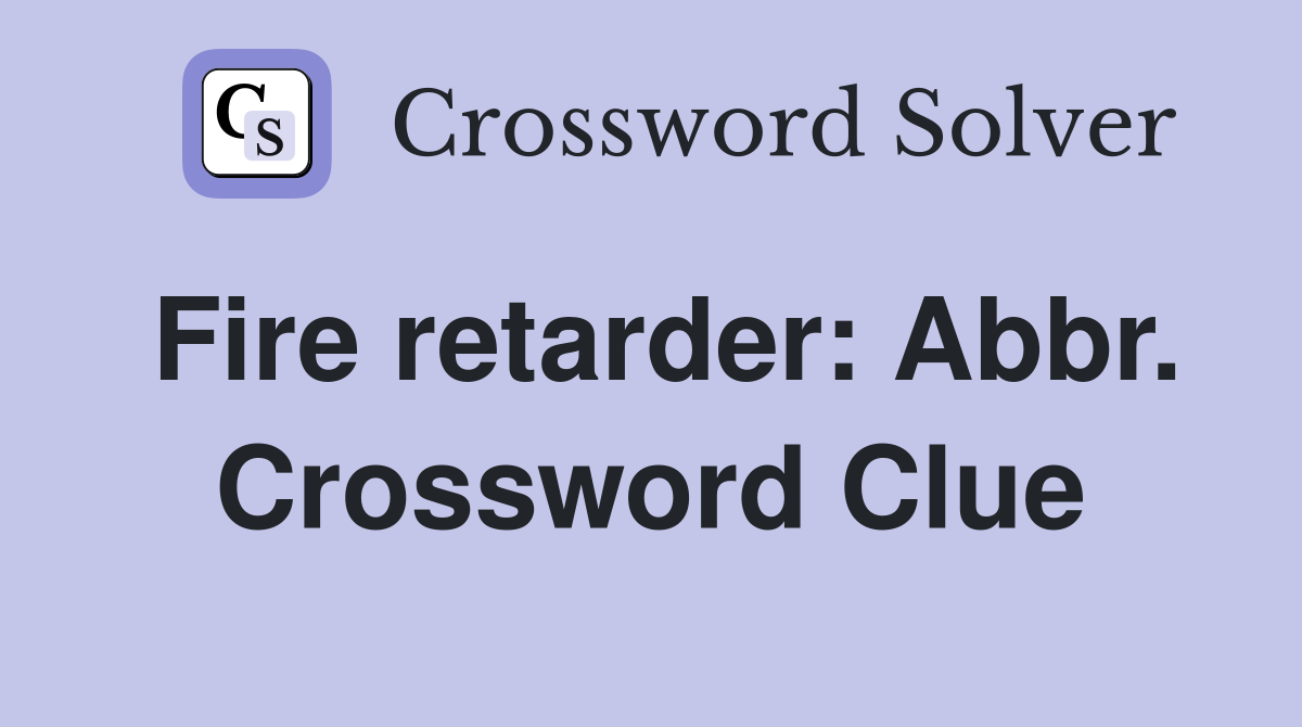 Fire retarder: Abbr. Crossword Clue