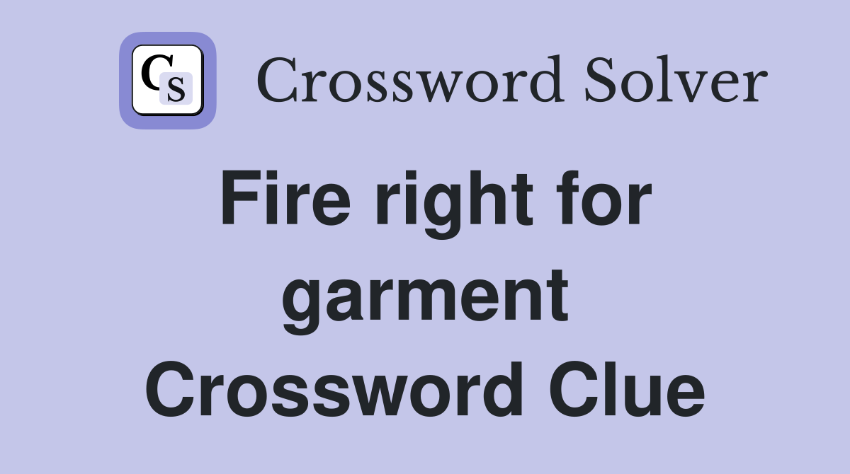 Fire right for garment Crossword Clue