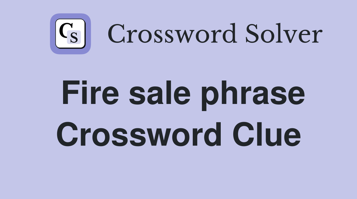 Fire sale phrase Crossword Clue