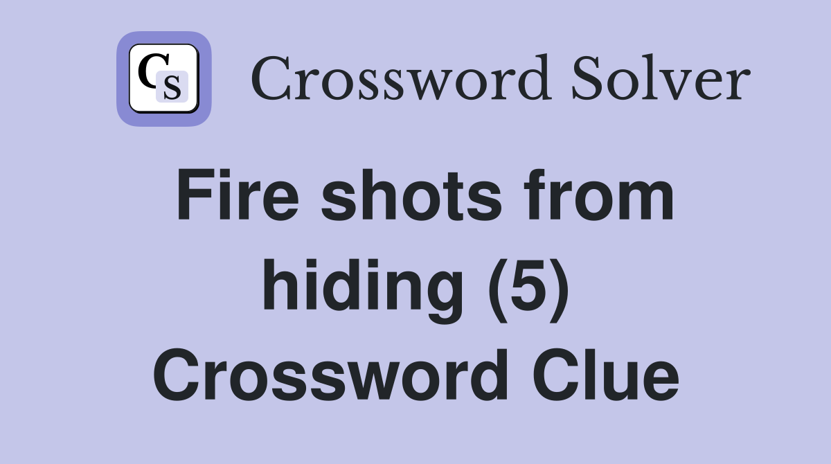 Fire shots from hiding (5) Crossword Clue
