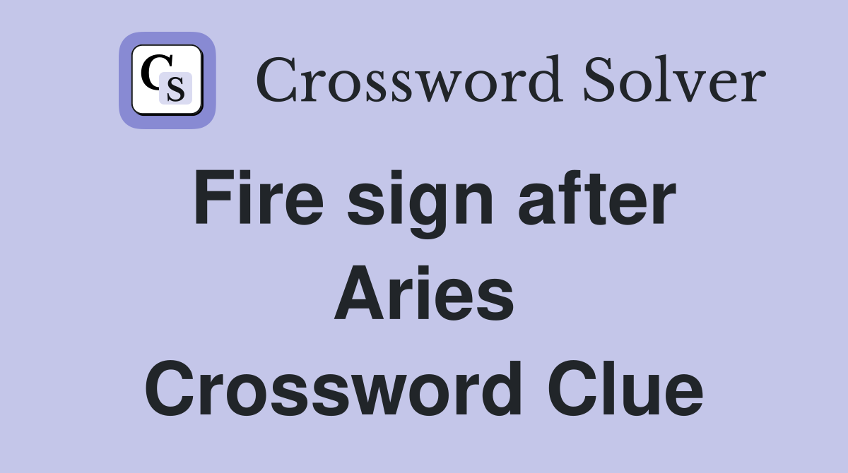Fire sign after Aries Crossword Clue