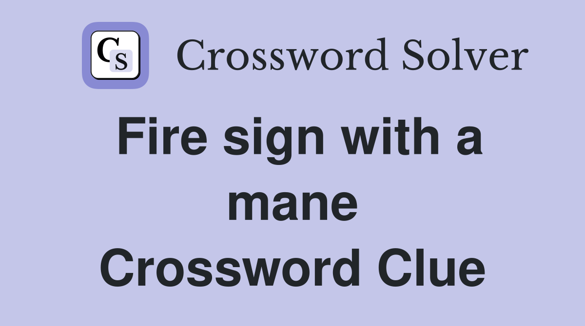 Fire sign with a mane Crossword Clue