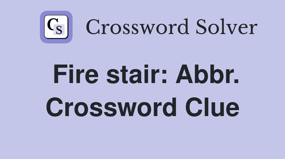Fire stair: Abbr. Crossword Clue