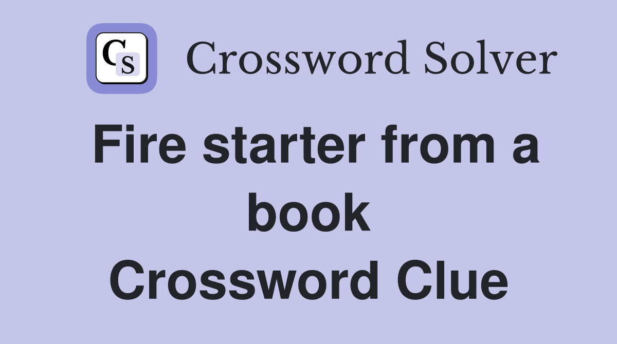 Fire starter from a book Crossword Clue