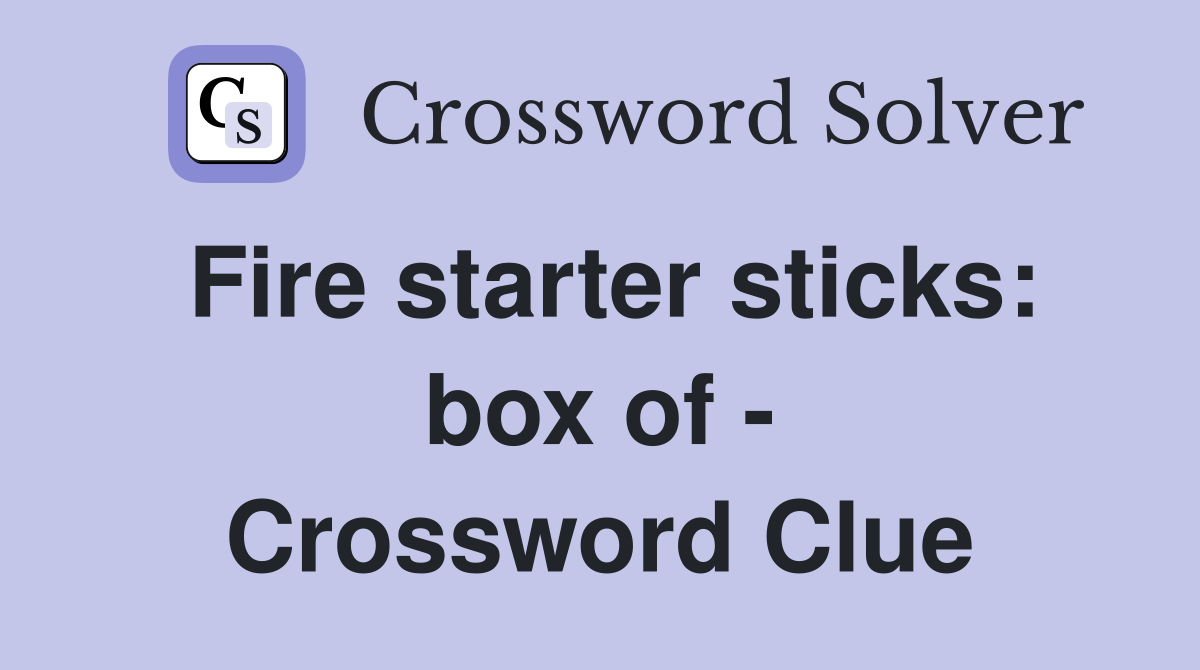 Fire starter sticks: box of - Crossword Clue