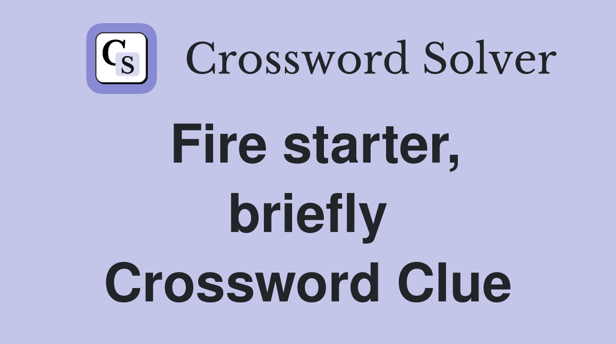 Fire starter, briefly Crossword Clue
