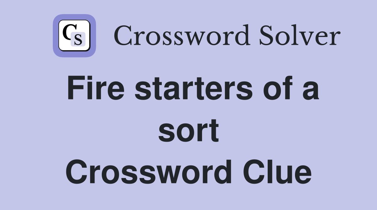 Fire starters of a sort Crossword Clue