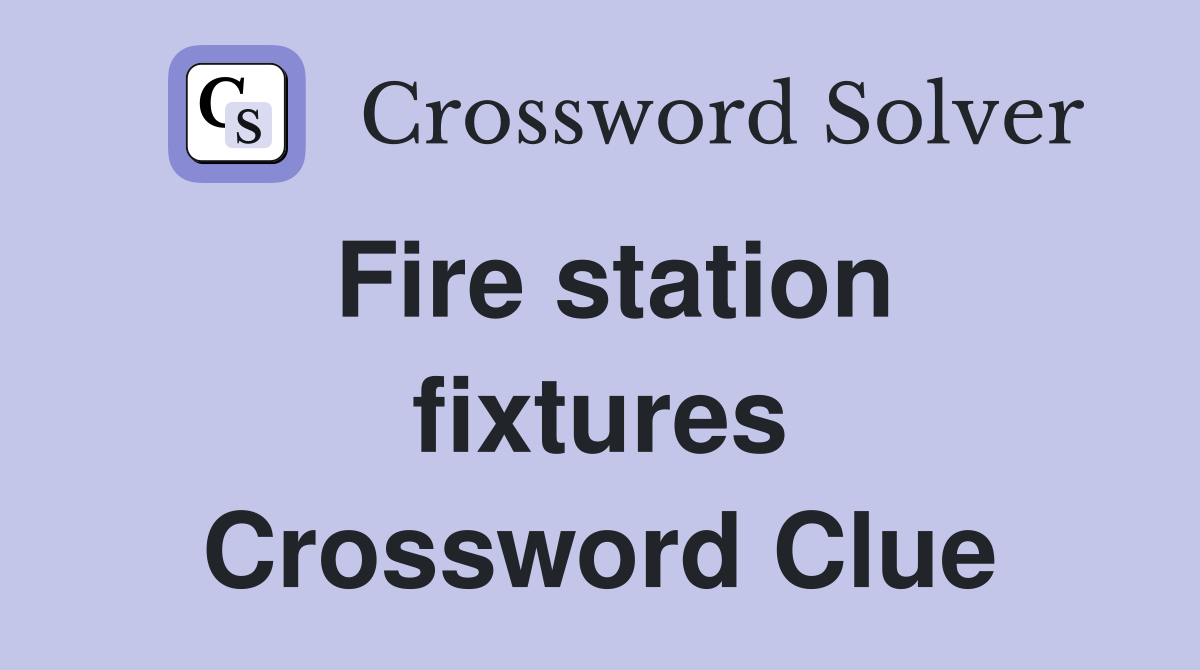 Fire station fixtures Crossword Clue