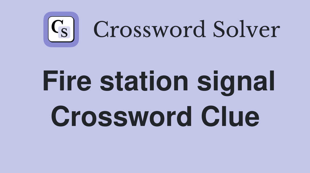 Fire station signal Crossword Clue