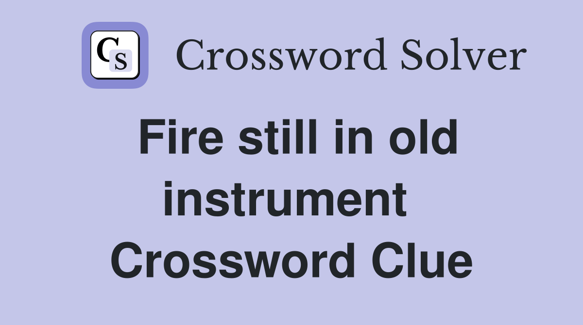 Fire still in old instrument  Crossword Clue