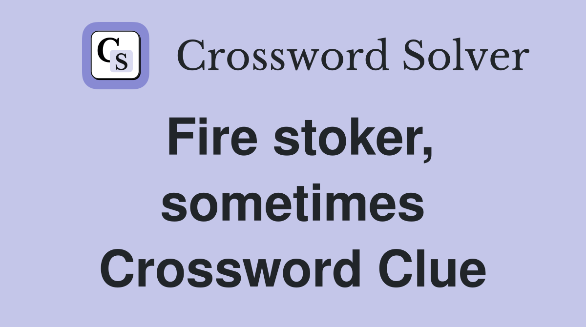 Fire stoker, sometimes Crossword Clue