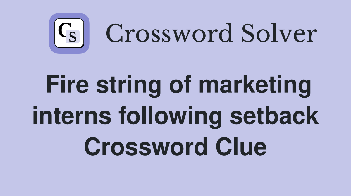 Fire string of marketing interns following setback Crossword Clue