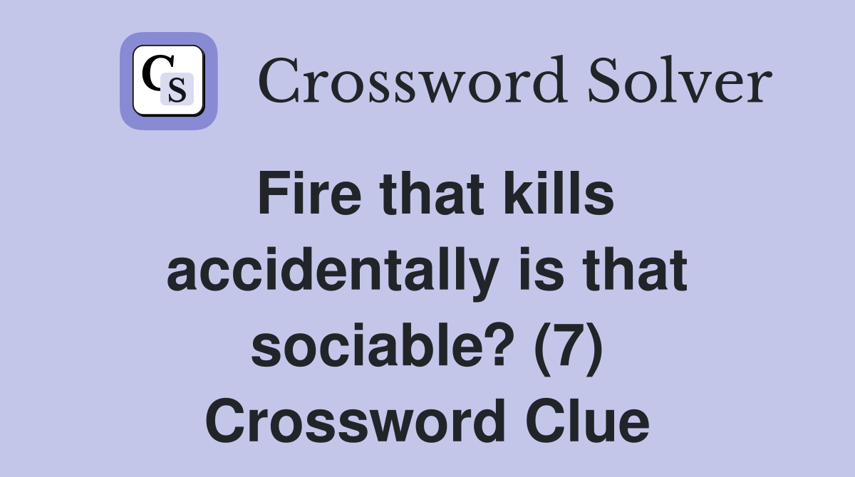 Fire that kills accidentally is that sociable? (7) Crossword Clue