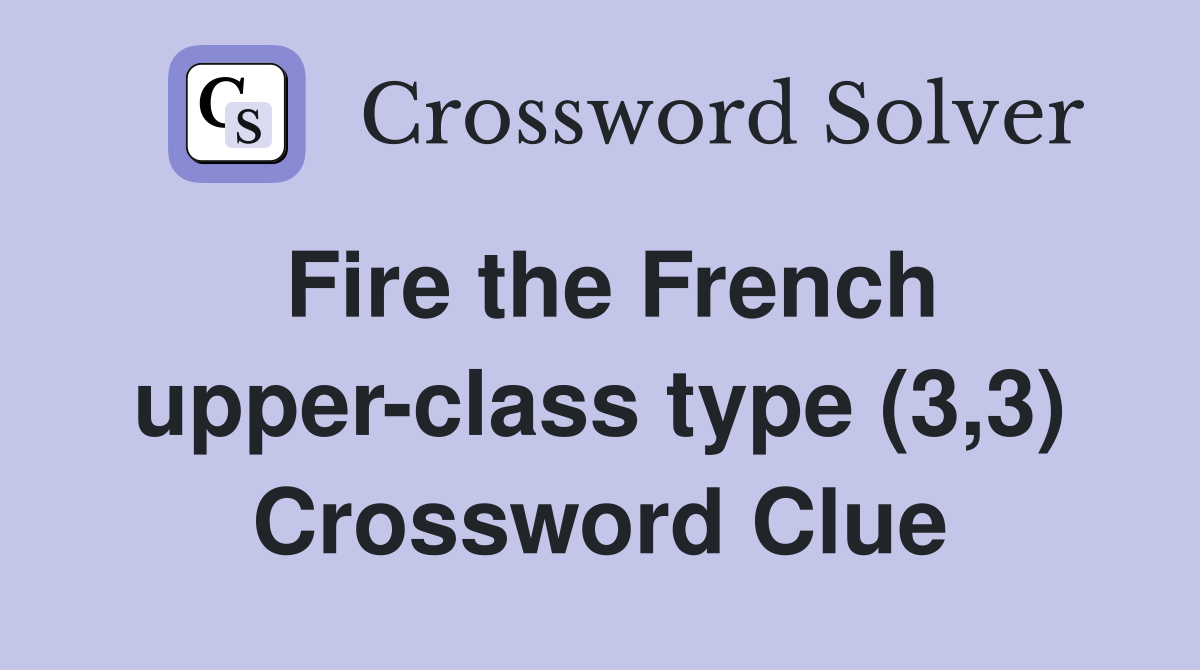 Fire the French upper-class type (3,3) Crossword Clue