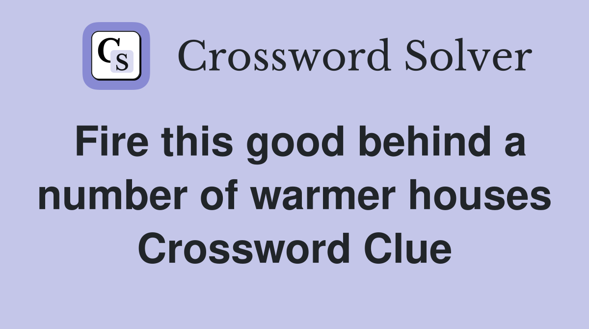 Fire this good behind a number of warmer houses Crossword Clue