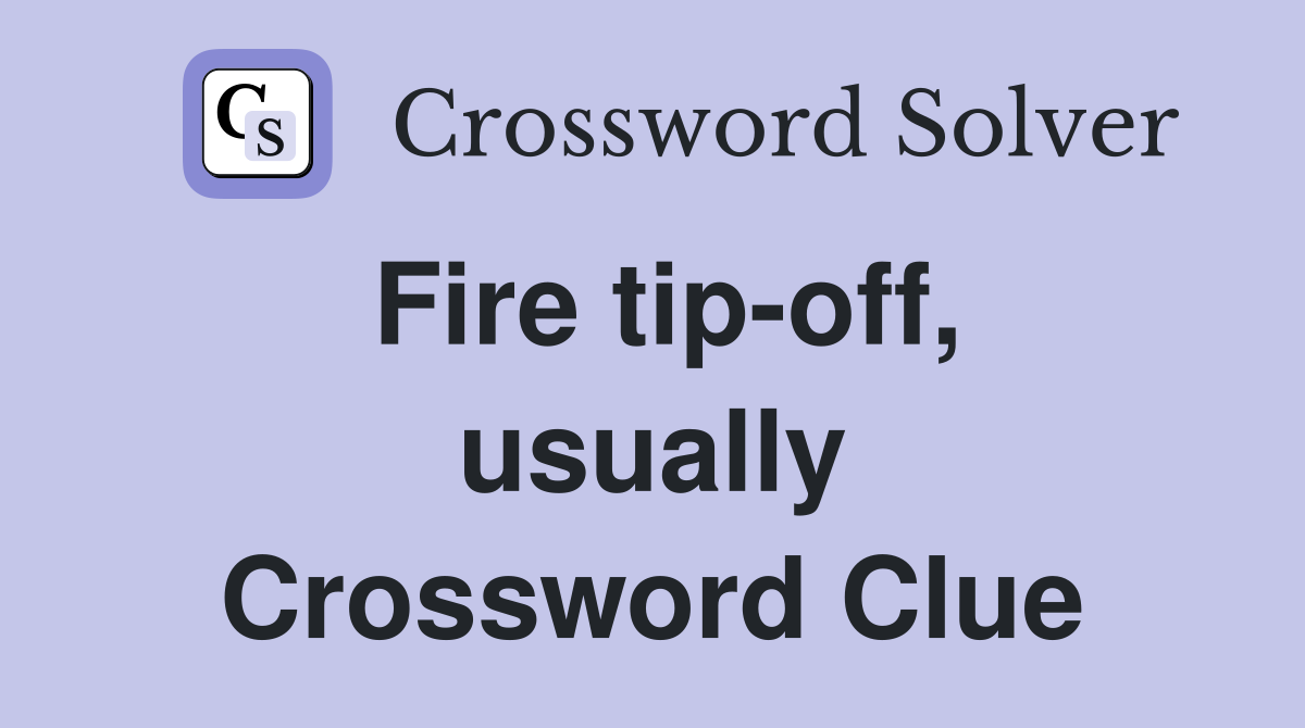 Fire tip-off, usually Crossword Clue