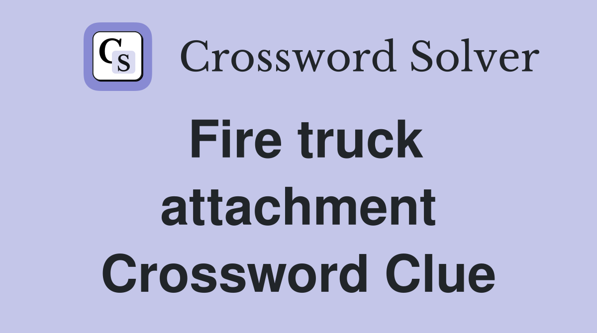 Fire truck attachment Crossword Clue