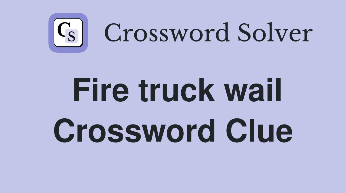 Fire truck wail Crossword Clue