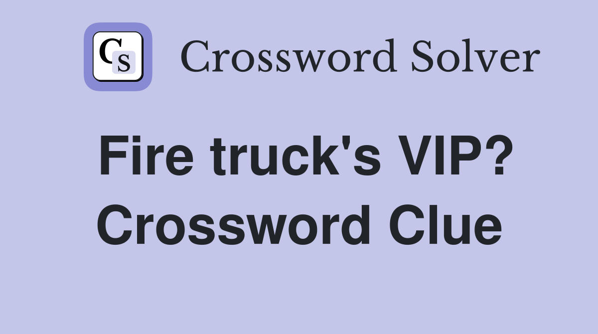 Fire truck's VIP? Crossword Clue
