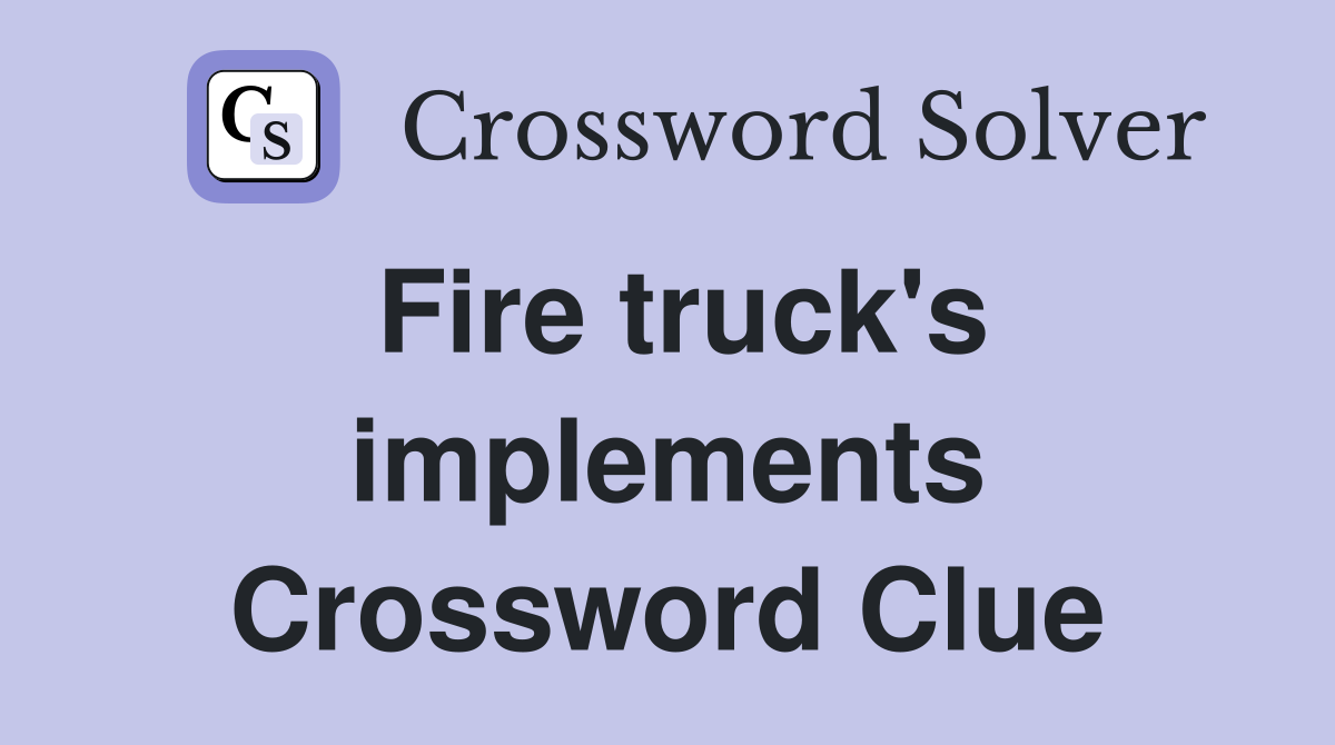 Fire truck's implements Crossword Clue