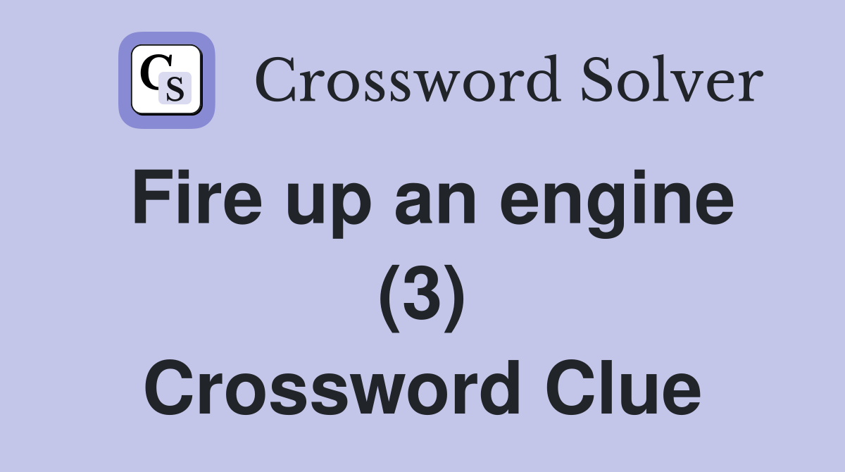 Fire up an engine (3) Crossword Clue