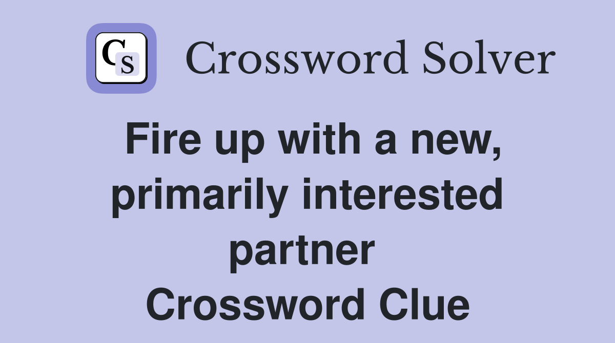 Fire up with a new, primarily interested partner  Crossword Clue