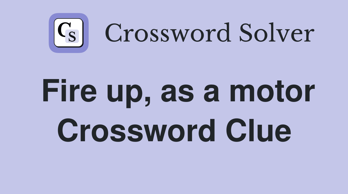 Fire up, as a motor Crossword Clue
