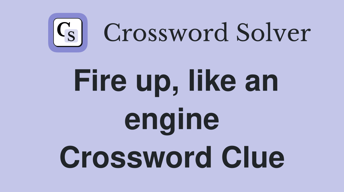 Fire up, like an engine Crossword Clue