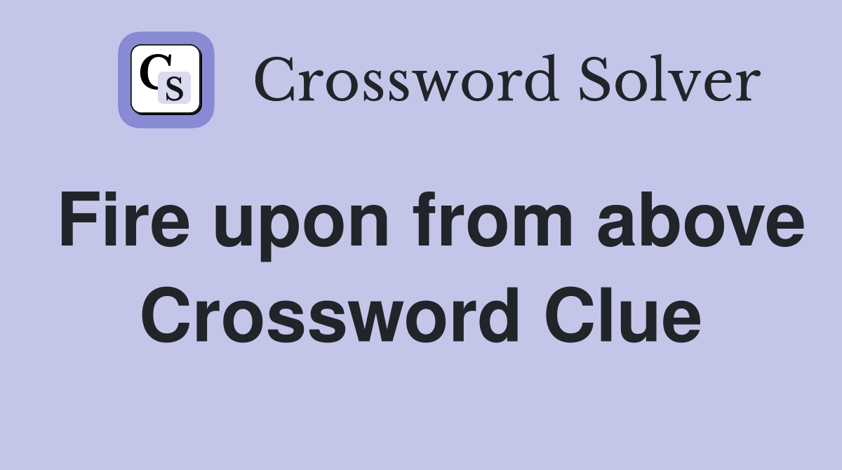 Fire upon from above Crossword Clue