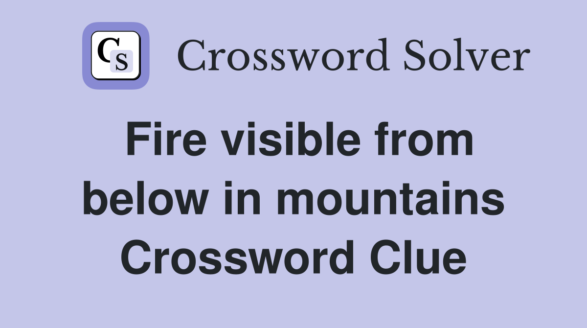 Fire visible from below in mountains Crossword Clue