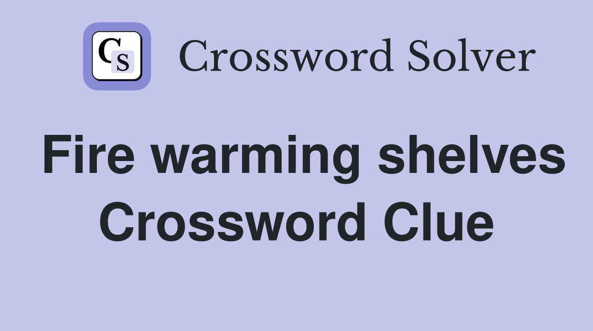 Fire warming shelves Crossword Clue