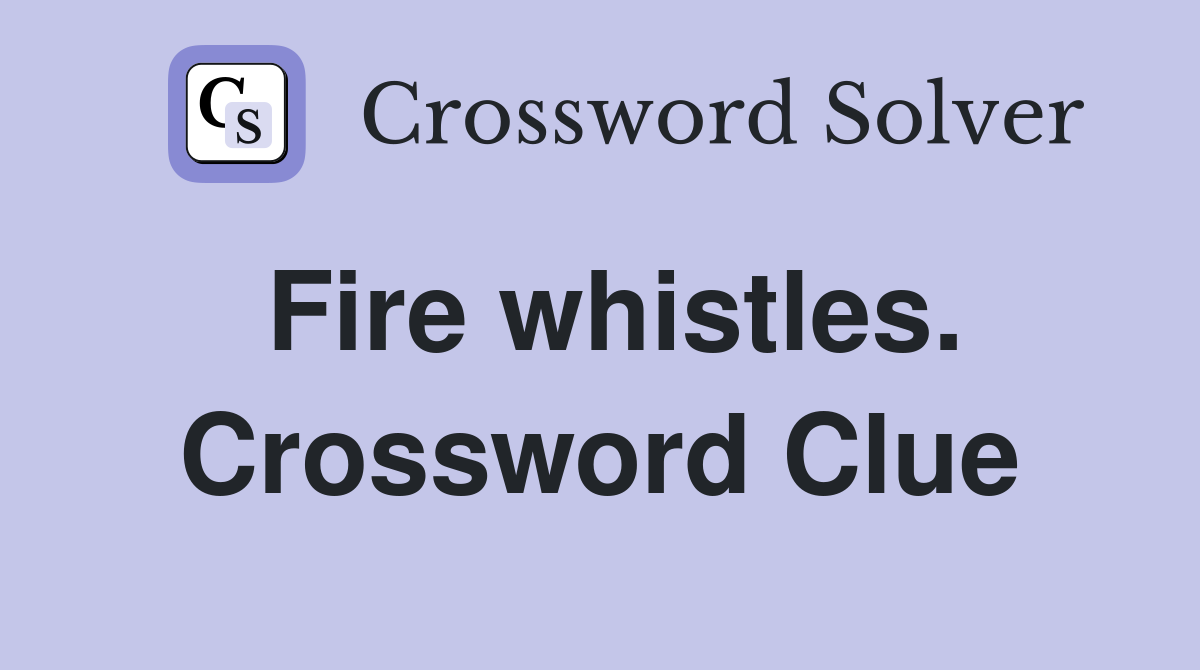 Fire whistles. Crossword Clue