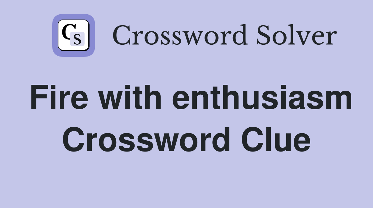 Fire with enthusiasm Crossword Clue