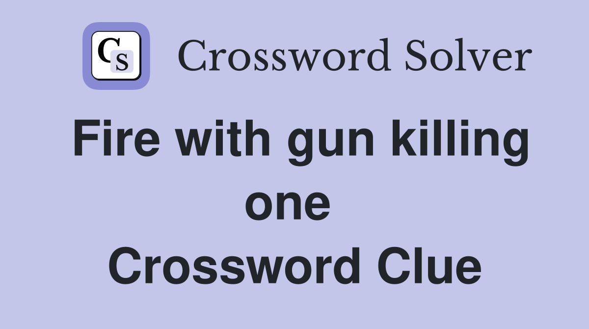 Fire with gun killing one  Crossword Clue