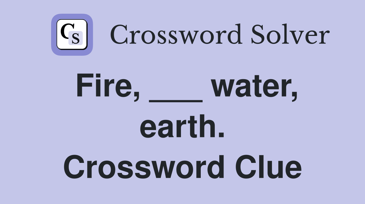 Fire, ___ water, earth. Crossword Clue